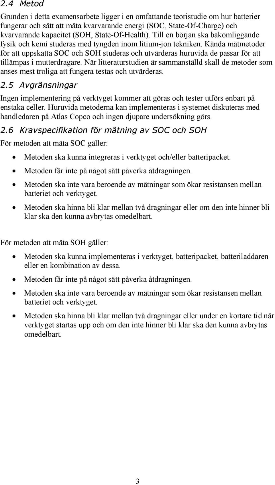 Kända mätmetoder för att uppskatta SOC och SOH studeras och utvärderas huruvida de passar för att tillämpas i mutterdragare.