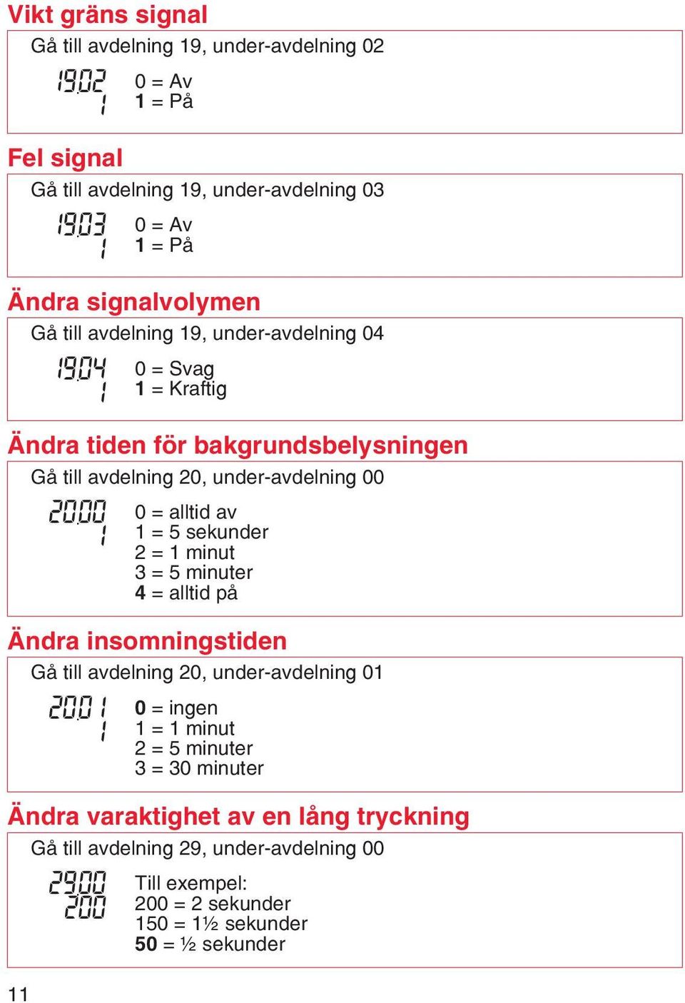 04 0 = Svag = Kraftig Ändra tiden för bakgrundsbelysningen Gå till avdelning 20, under-avdelning 00 20.