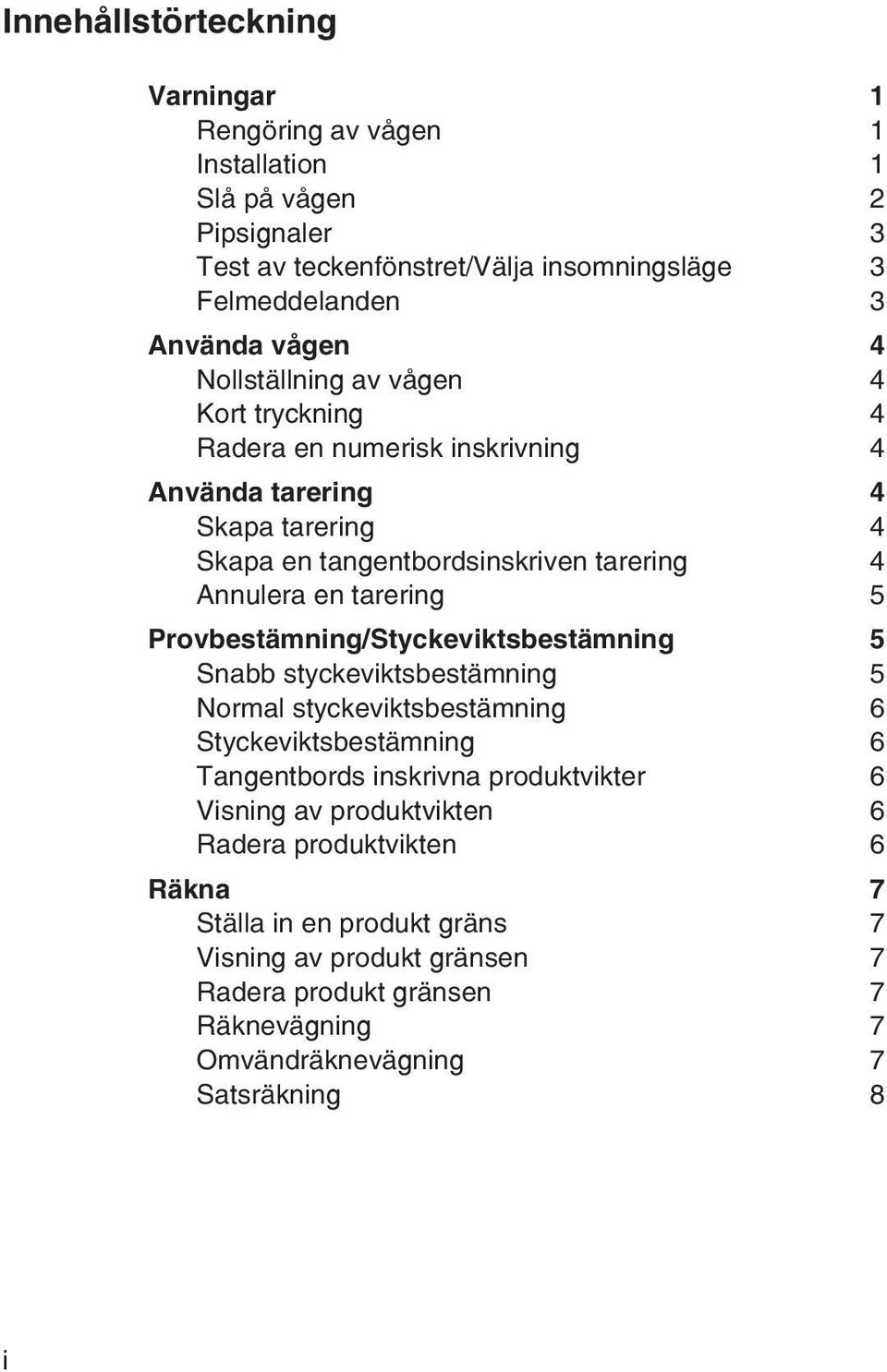 Provbestämning/Styckeviktsbestämning 5 Snabb styckeviktsbestämning 5 Normal styckeviktsbestämning 6 Styckeviktsbestämning 6 Tangentbords inskrivna produktvikter 6 Visning