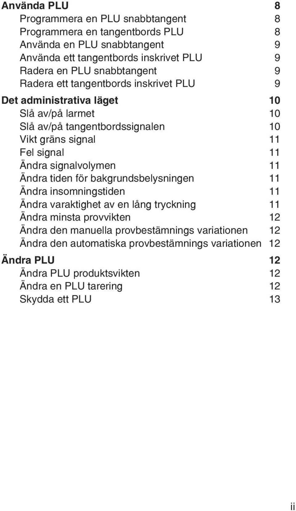 Fel signal Ändra signalvolymen Ändra tiden för bakgrundsbelysningen Ändra insomningstiden Ändra varaktighet av en lång Ändra minsta provvikten 2 Ändra den