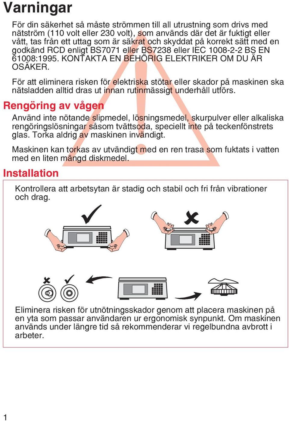 För att eliminera risken för elektriska stötar eller skador på maskinen ska nätsladden alltid dras ut innan rutinmässigt underhåll utförs.