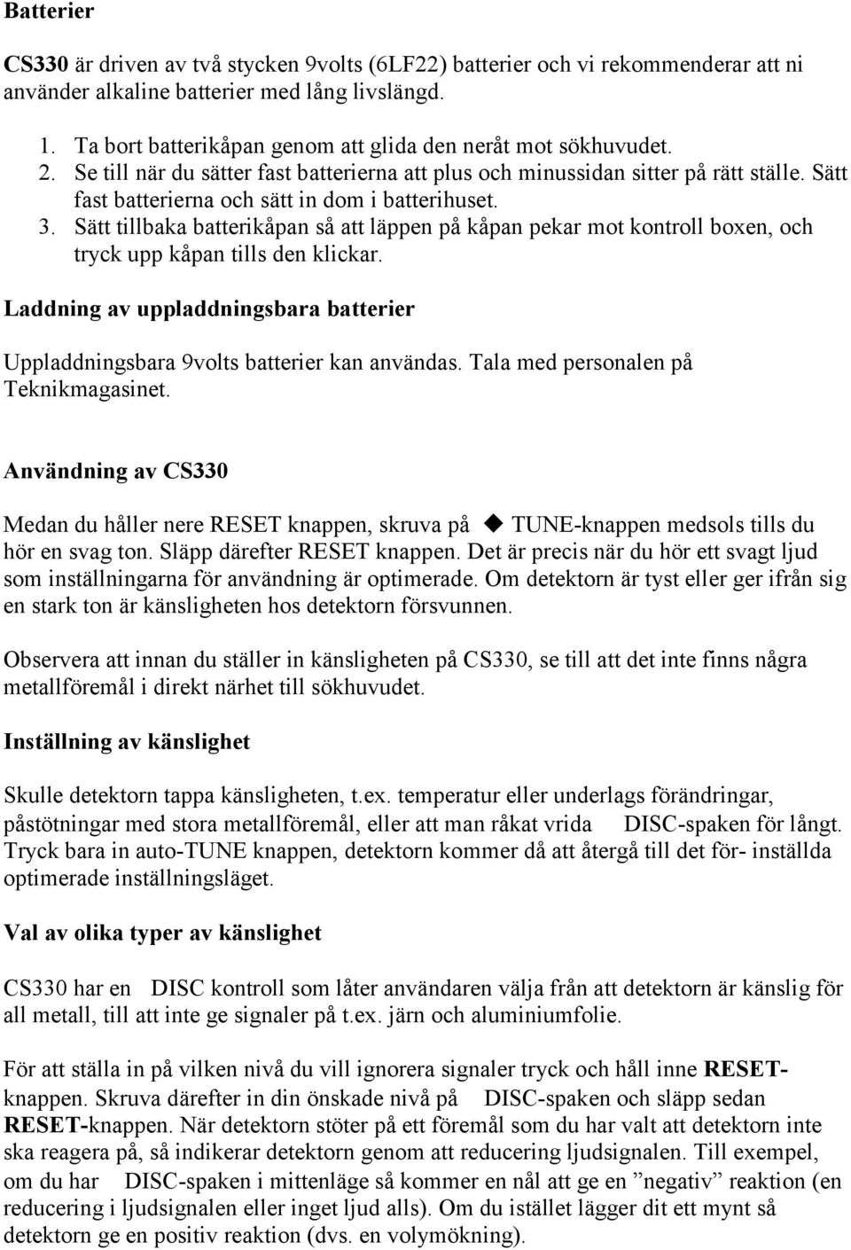 Sätt fast batterierna och sätt in dom i batterihuset. 3. Sätt tillbaka batterikåpan så att läppen på kåpan pekar mot kontroll boxen, och tryck upp kåpan tills den klickar.