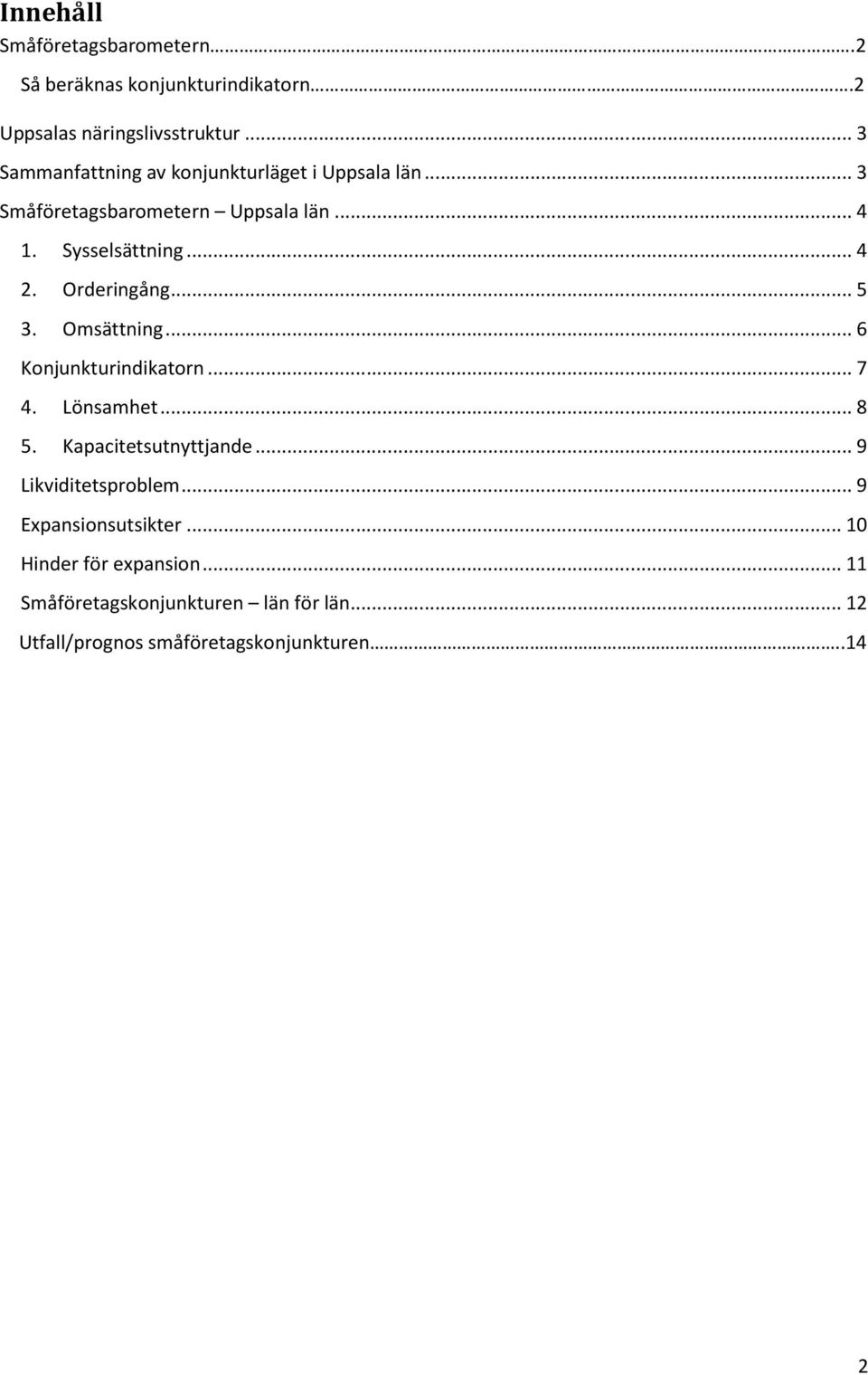 Orderingång... 5 3. Omsättning... 6 Konjunkturindikatorn... 7 4. Lönsamhet... 8 5. Kapacitetsutnyttjande.