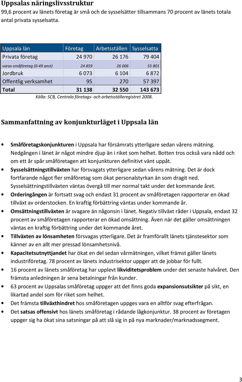 143673 Källa: SCB, Centrala företags- och arbetsställeregistret 28. Sammanfattning av konjunkturläget i Uppsala län Småföretagskonjunkturen i Uppsala har försämrats ytterligare sedan vårens mätning.