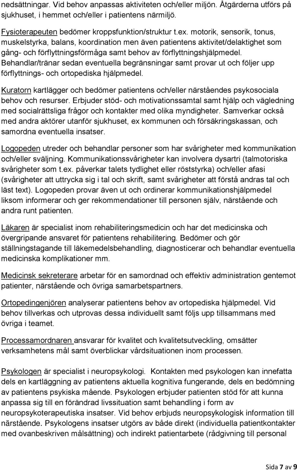 Behandlar/tränar sedan eventuella begränsningar samt provar ut och följer upp förflyttnings- och ortopediska hjälpmedel.