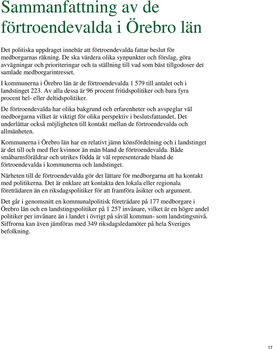 I kommunerna i Örebro län är de förtroendevalda 1 579 till antalet och i landstinget 223. Av alla dessa är 96 procent fritidspolitiker och bara fyra procent hel- eller deltidspolitiker.