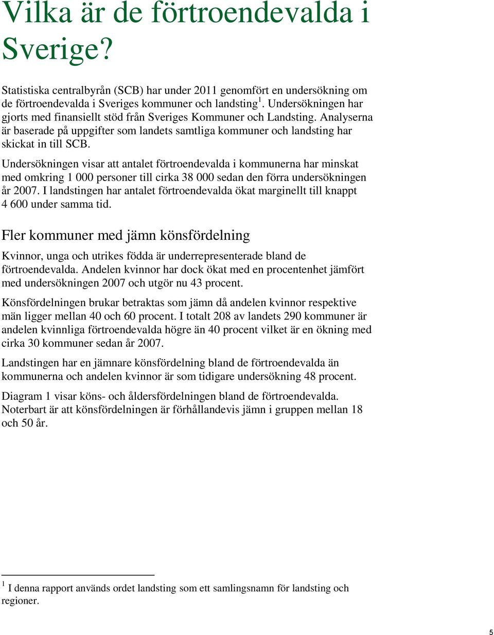 Undersökningen visar att antalet förtroendevalda i kommunerna har minskat med omkring 1 000 personer till cirka 38 000 sedan den förra undersökningen år 2007.