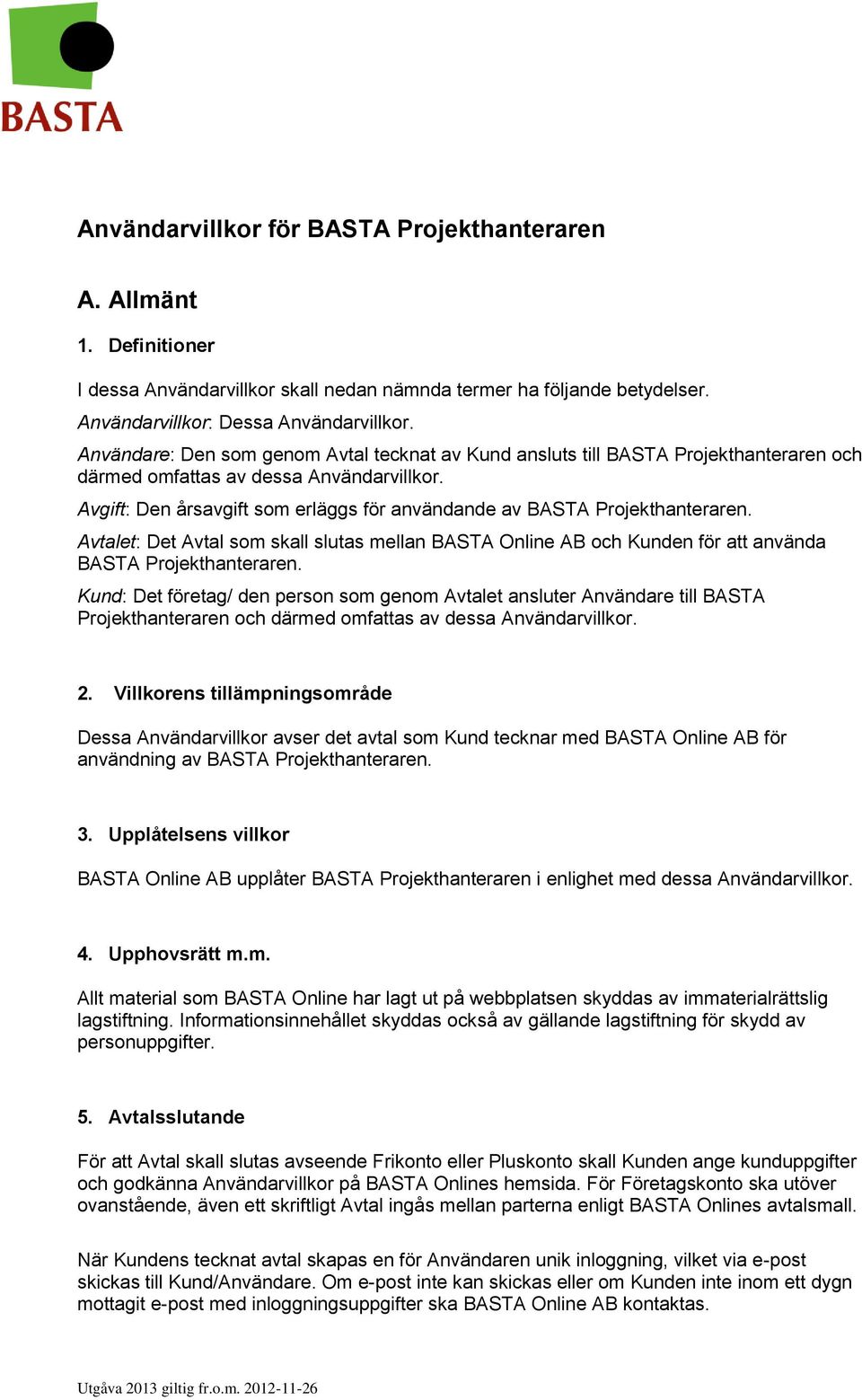 Avgift: Den årsavgift som erläggs för användande av BASTA Projekthanteraren. Avtalet: Det Avtal som skall slutas mellan BASTA Online AB och Kunden för att använda BASTA Projekthanteraren.