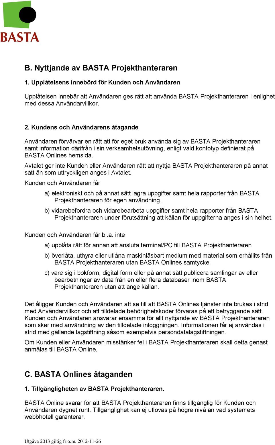 Kundens och Användarens åtagande Användaren förvärvar en rätt att för eget bruk använda sig av BASTA Projekthanteraren samt information därifrån i sin verksamhetsutövning, enligt vald kontotyp