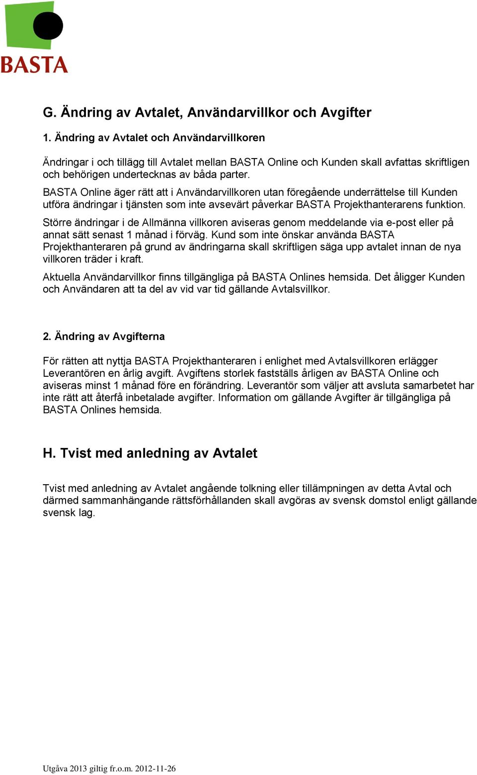 BASTA Online äger rätt att i Användarvillkoren utan föregående underrättelse till Kunden utföra ändringar i tjänsten som inte avsevärt påverkar BASTA Projekthanterarens funktion.