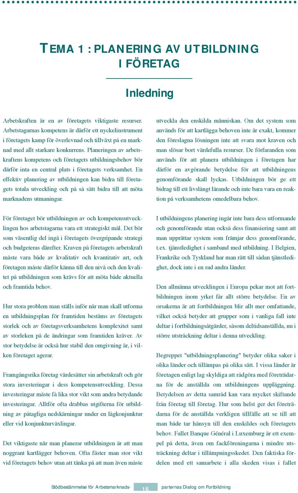 Planeringen av arbetskraftens kompetens och fšretagets utbildningsbehov bšr dšrfšr inta en central plats i fšretagets verksamhet.