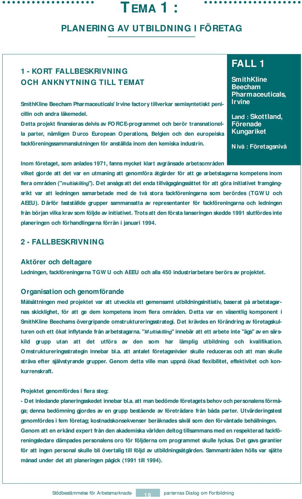 Detta projekt finansieras delvis av FORCE-programmet och berör transnationella parter, nämligen Durco European Operations, Belgien och den europeiska fackföreningssammanslutningen för anställda inom