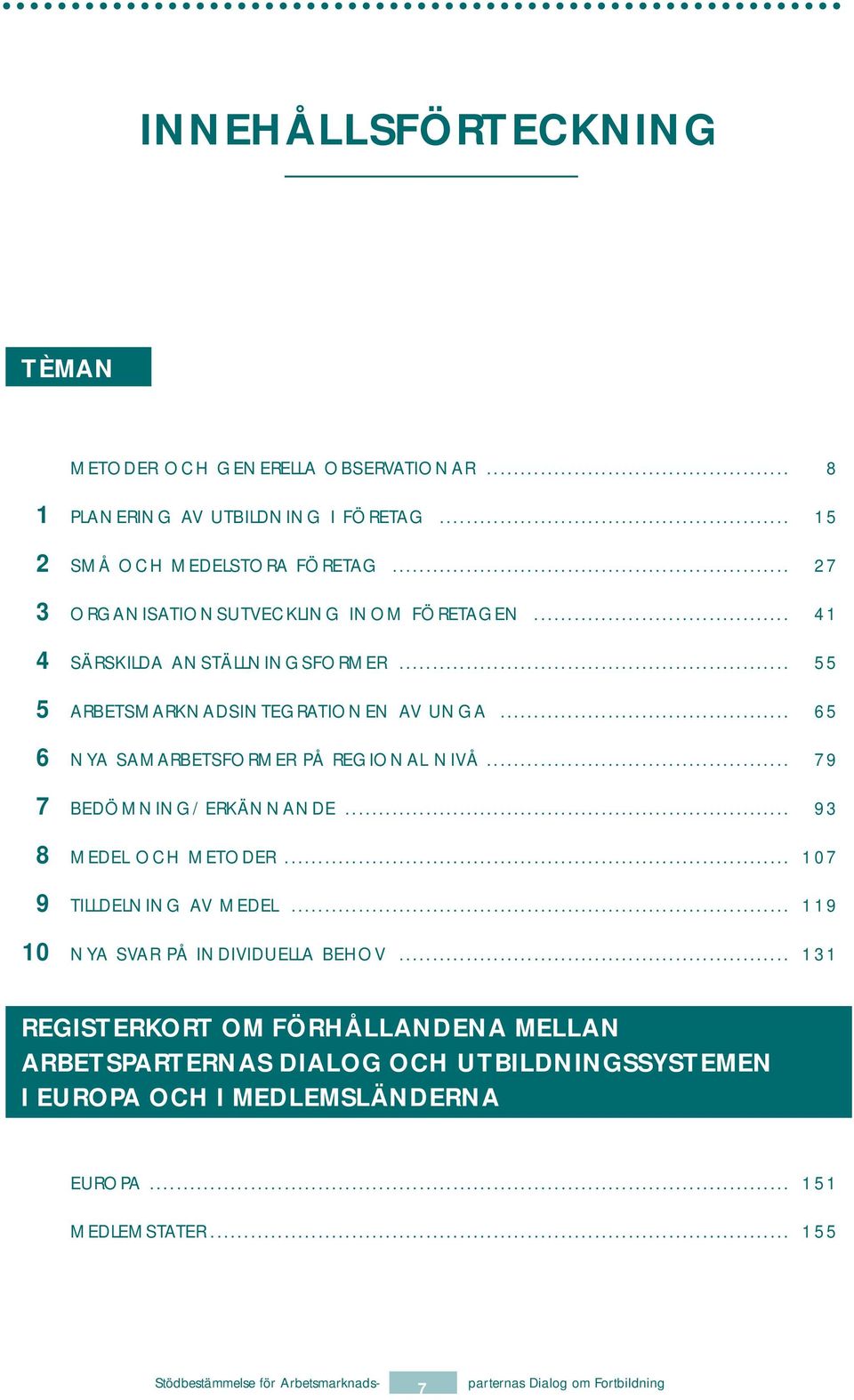 .. 65 6 NYA SAMARBETSFORMER PÅ REGIONAL NIVÅ... 79 7 BEDÖMNING/ERKÄNNANDE... 93 8 MEDEL OCH METODER... 107 9 TILLDELNING AV MEDEL.