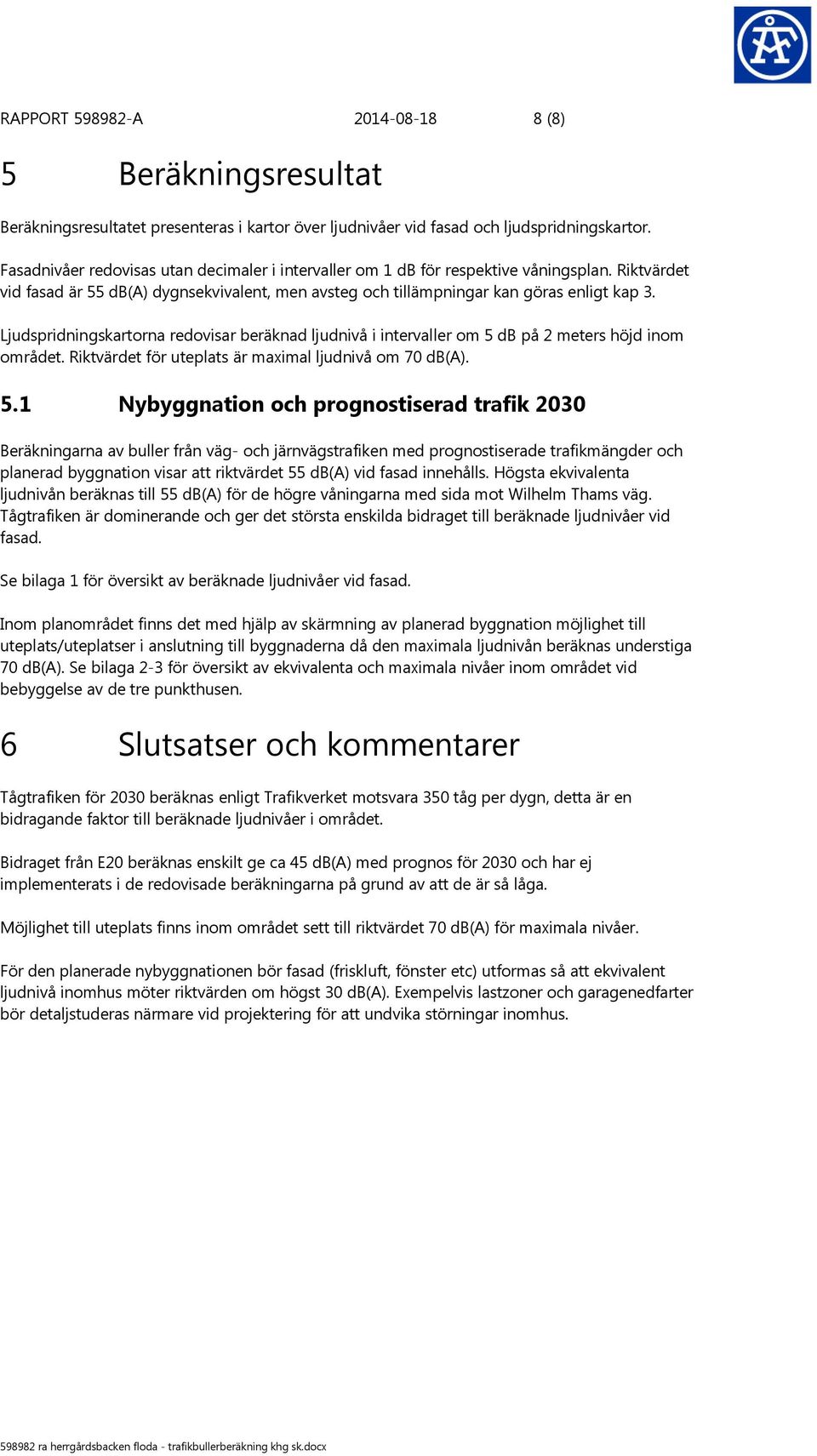 Ljudspridningskartorna redovisar beräknad ljudnivå i intervaller om 5 