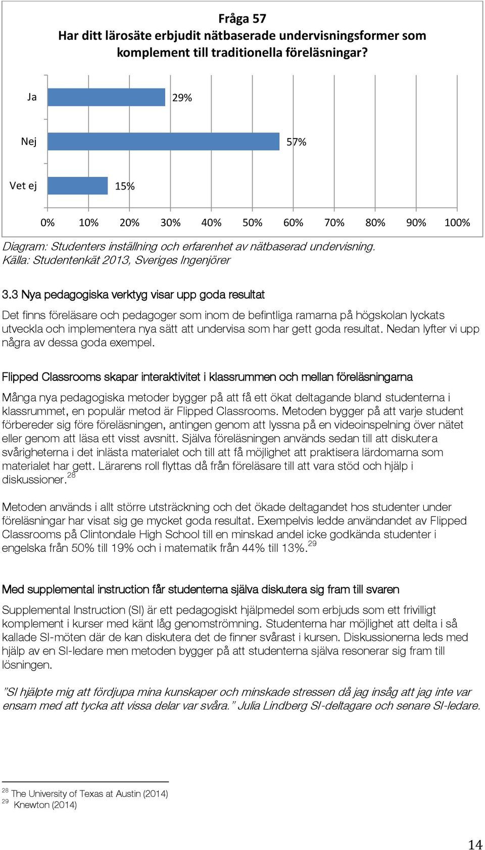 3 Nya pedagogiska verktyg visar upp goda resultat Det finns föreläsare och pedagoger som inom de befintliga ramarna på högskolan lyckats utveckla och implementera nya sätt att undervisa som har gett