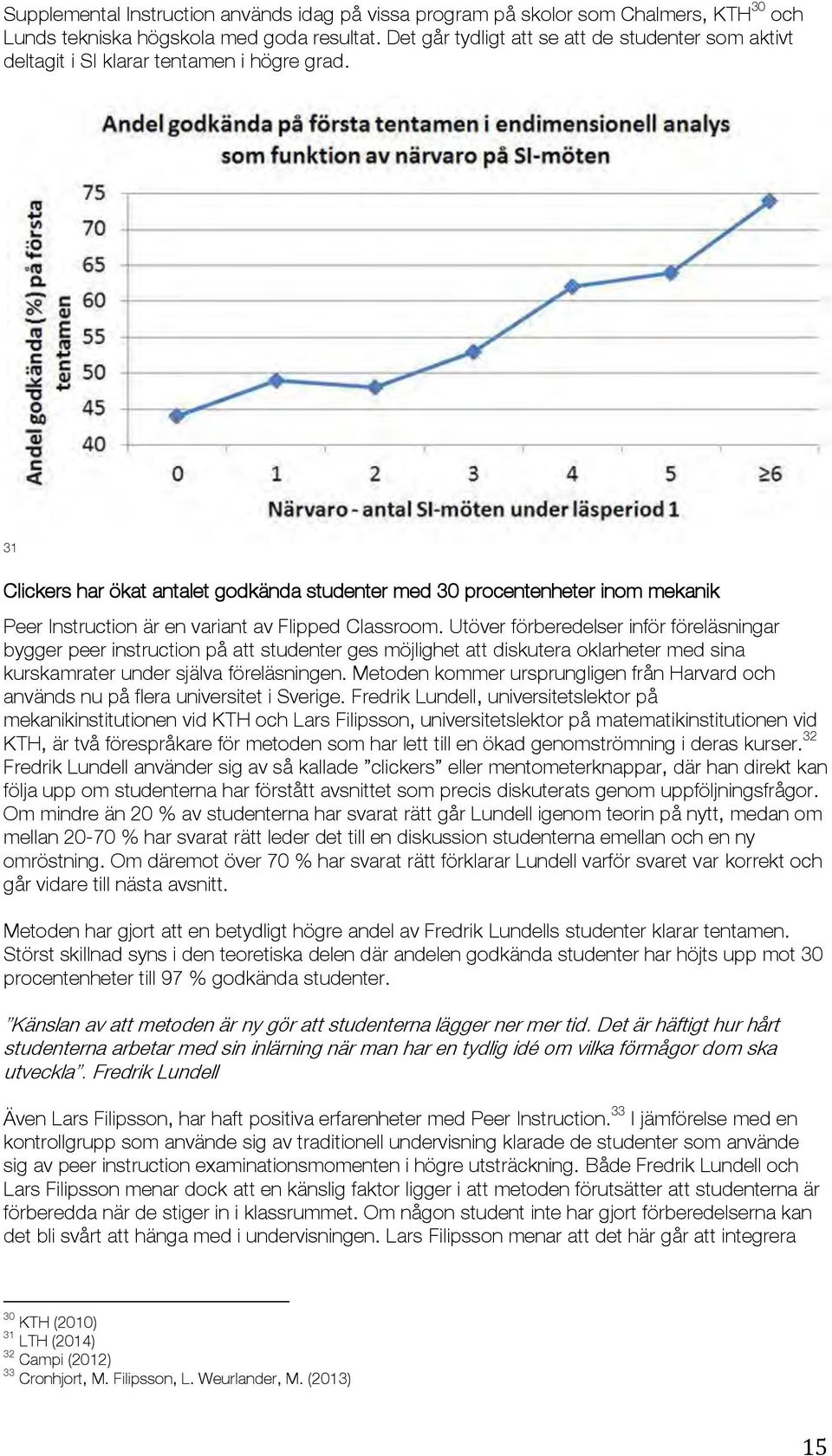 31 Clickers har ökat antalet godkända studenter med 30 procentenheter inom mekanik Peer Instruction är en variant av Flipped Classroom.