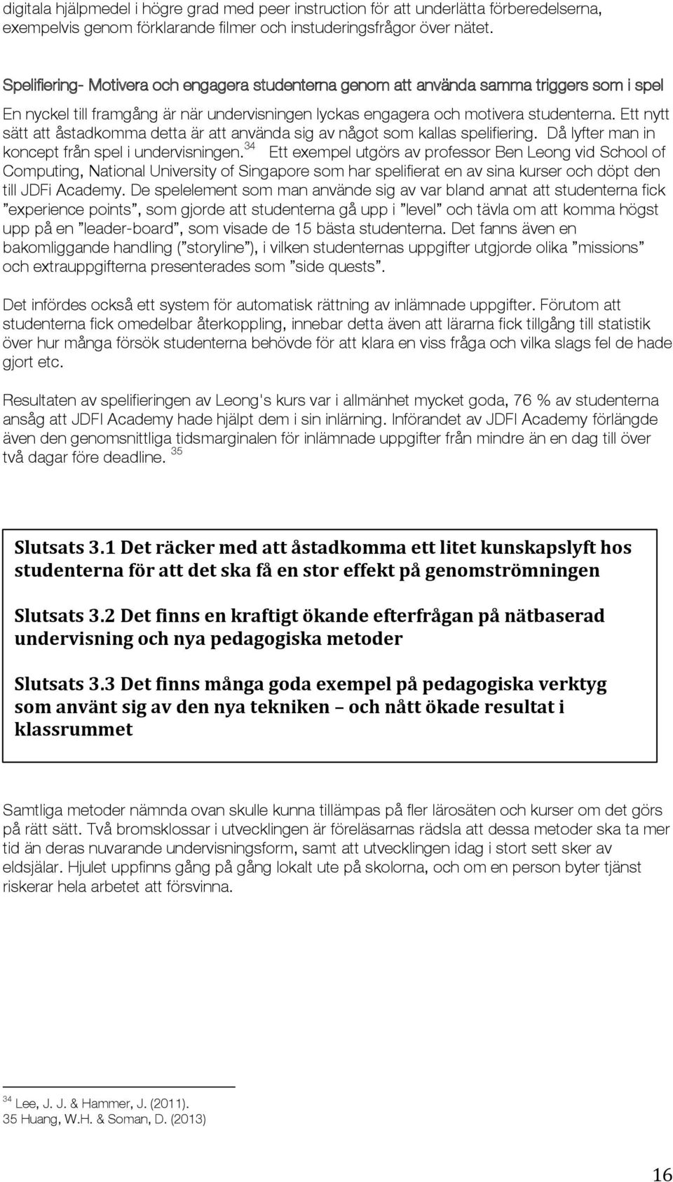 Ett nytt sätt att åstadkomma detta är att använda sig av något som kallas spelifiering. Då lyfter man in koncept från spel i undervisningen.