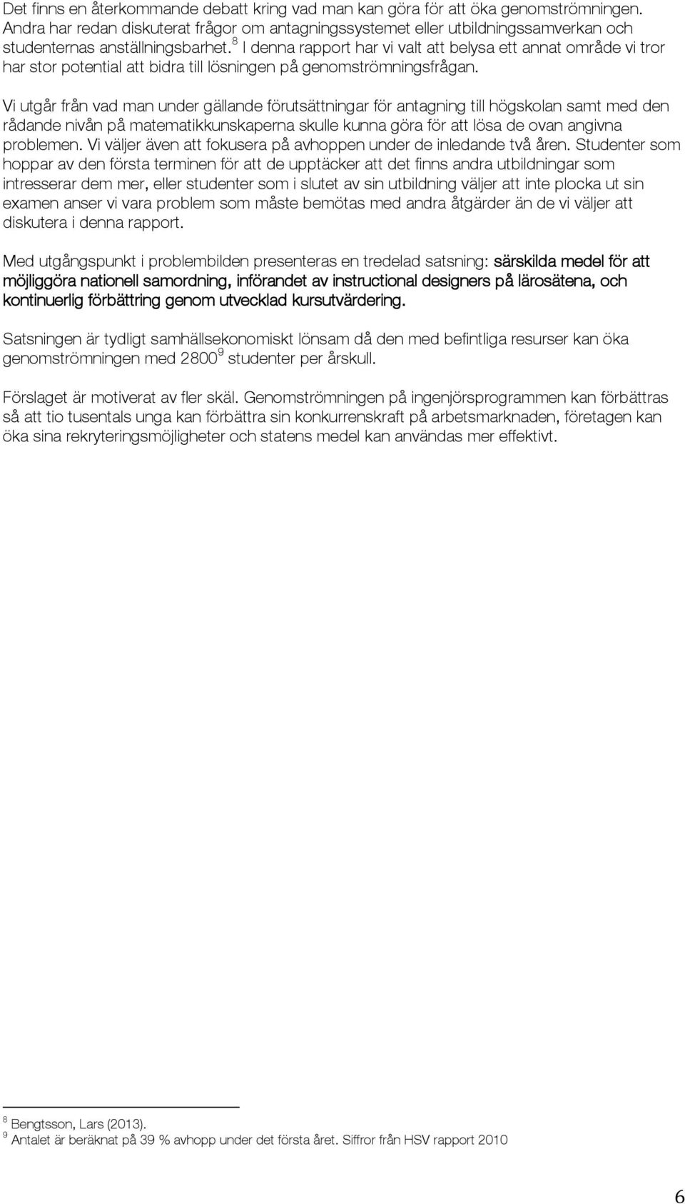 8 I denna rapport har vi valt att belysa ett annat område vi tror har stor potential att bidra till lösningen på genomströmningsfrågan.