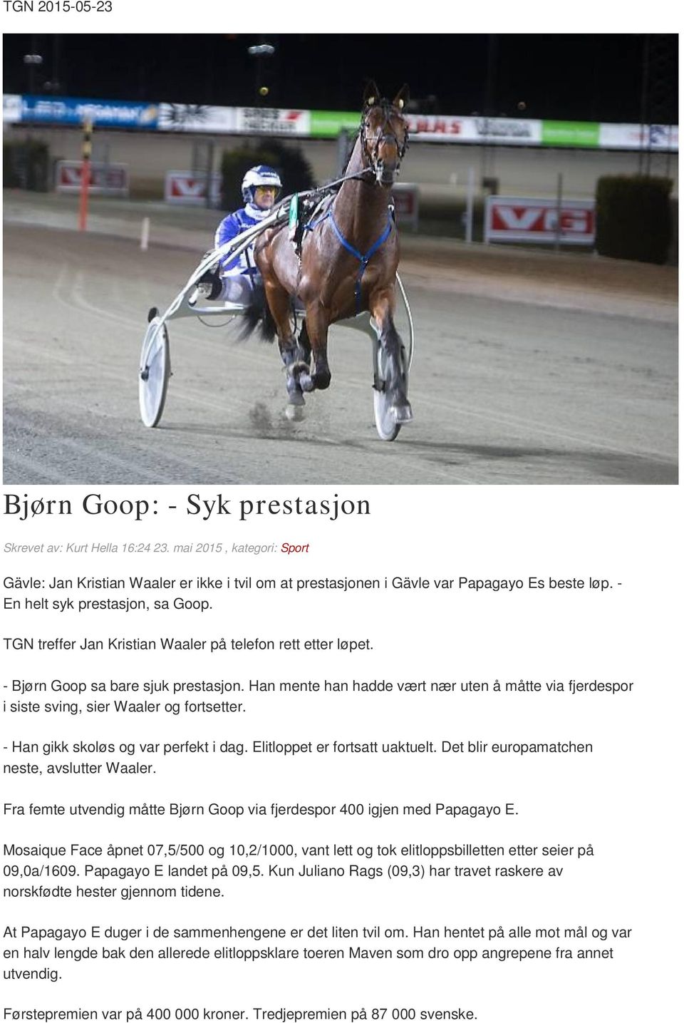 Han mente han hadde vært nær uten å måtte via fjerdespor i siste sving, sier Waaler og fortsetter. - Han gikk skoløs og var perfekt i dag. Elitloppet er fortsatt uaktuelt.