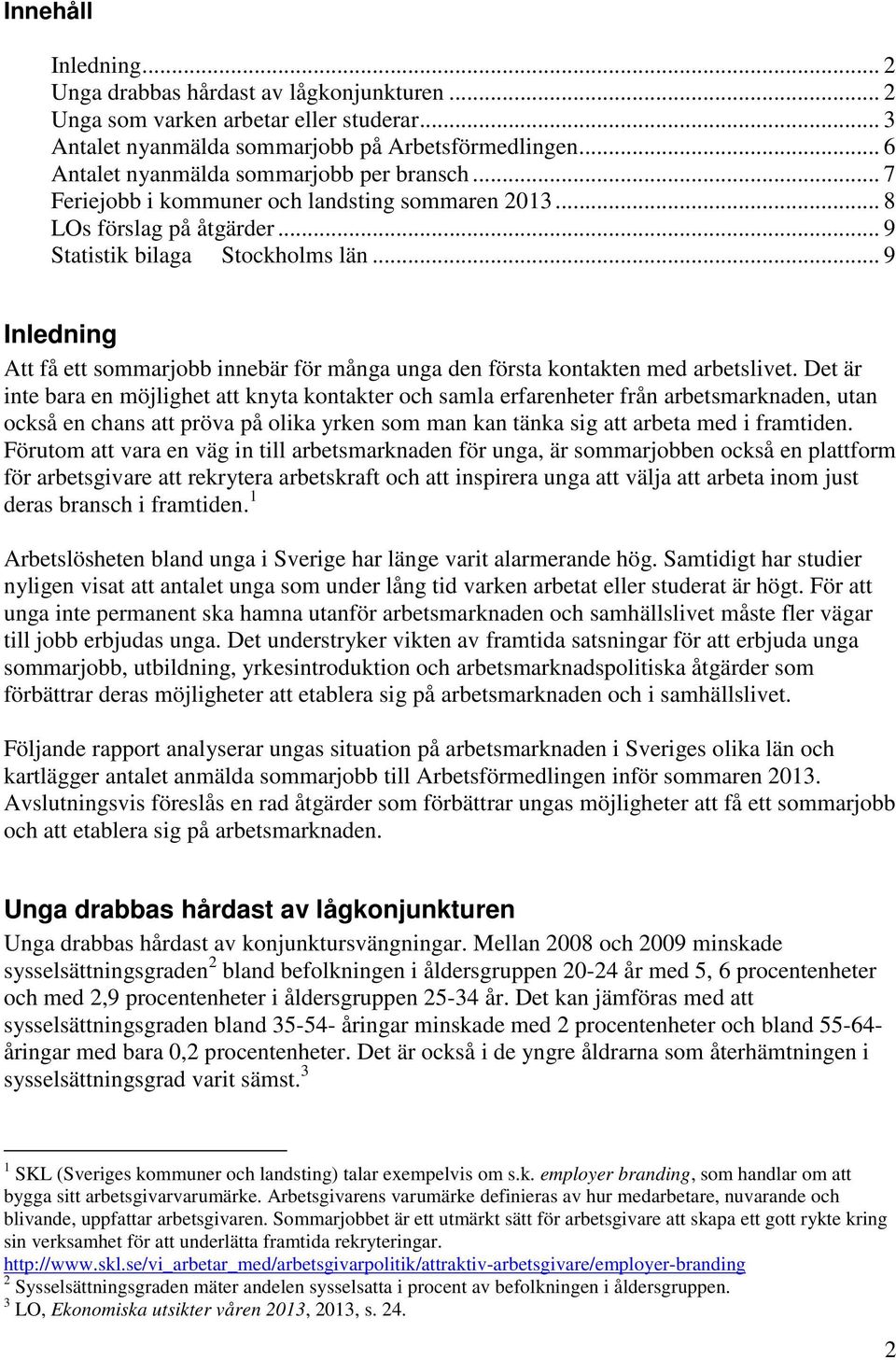 .. 9 Inledning Att få ett sommarjobb innebär för många unga den första kontakten med arbetslivet.