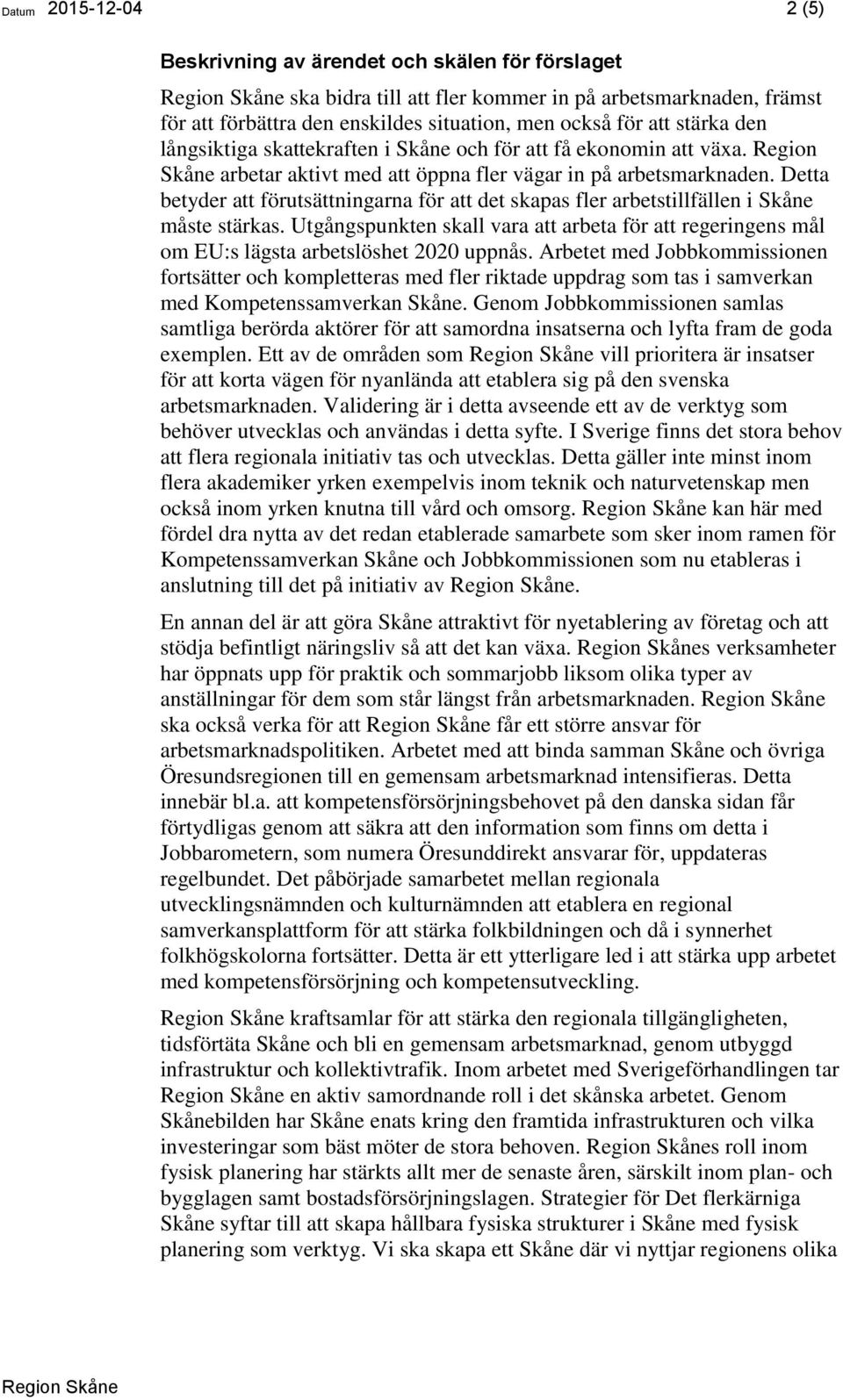 Detta betyder att förutsättningarna för att det skapas fler arbetstillfällen i Skåne måste stärkas.