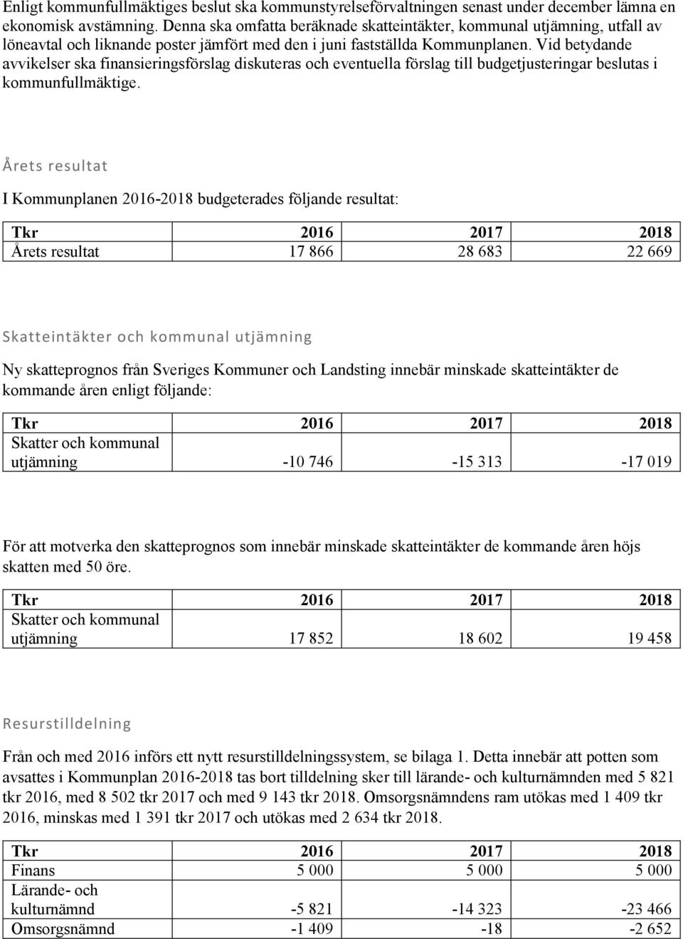 Vid betydande avvikelser ska finansieringsförslag diskuteras och eventuella förslag till budgetjusteringar beslutas i kommunfullmäktige.