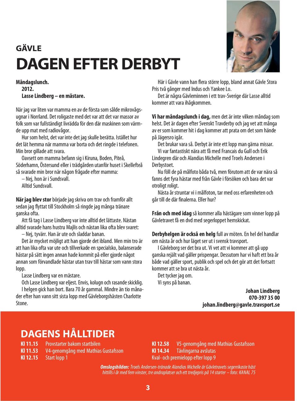 Istället hur det lät hemma när mamma var borta och det ringde i telefonen. Min bror gillade att svara.