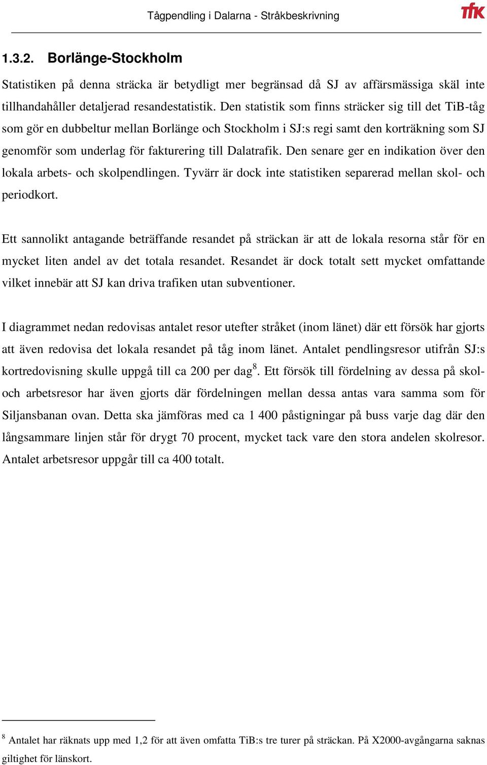 Den senare ger en indikation över den lokala arbets- och skolpendlingen. Tyvärr är dock inte statistiken separerad mellan skol- och periodkort.