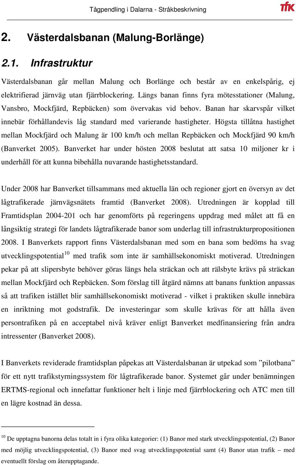 Högsta tillåtna hastighet mellan Mockfjärd och Malung är 100 km/h och mellan Repbäcken och Mockfjärd 90 km/h (Banverket 2005).
