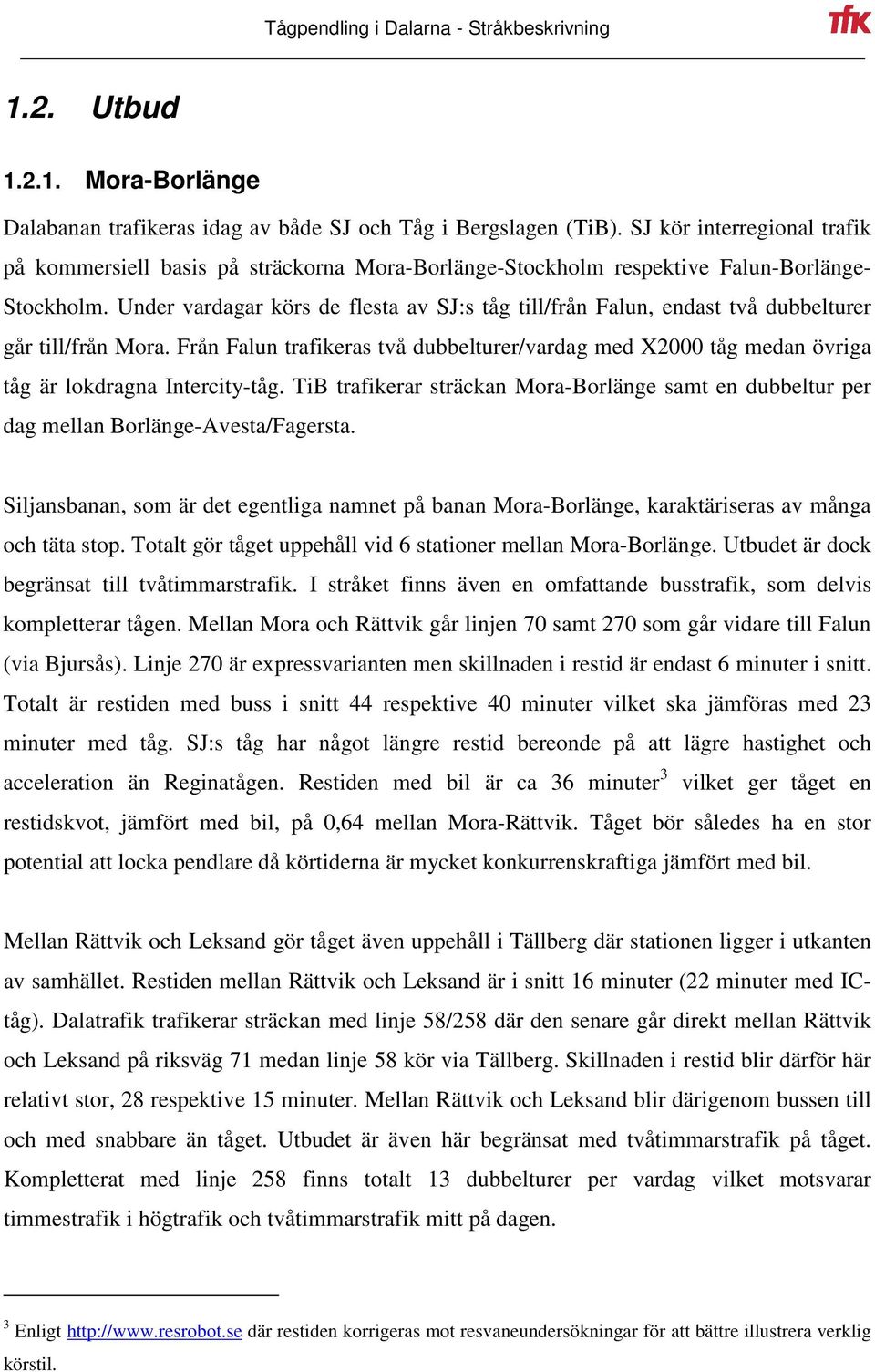 Under vardagar körs de flesta av SJ:s tåg till/från Falun, endast två dubbelturer går till/från Mora.