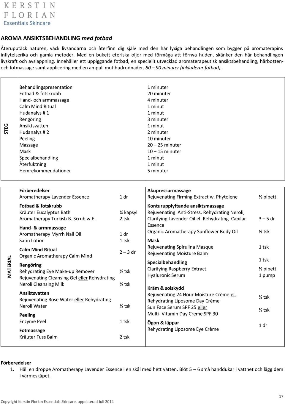Innehåller ett uppiggande fotbad, en speciellt utvecklad aromaterapeutisk ansiktsbehandling, hårbottenoch fotmassage samt applicering med en ampull mot hudrodnader. 80 90 minuter (inkluderar fotbad).