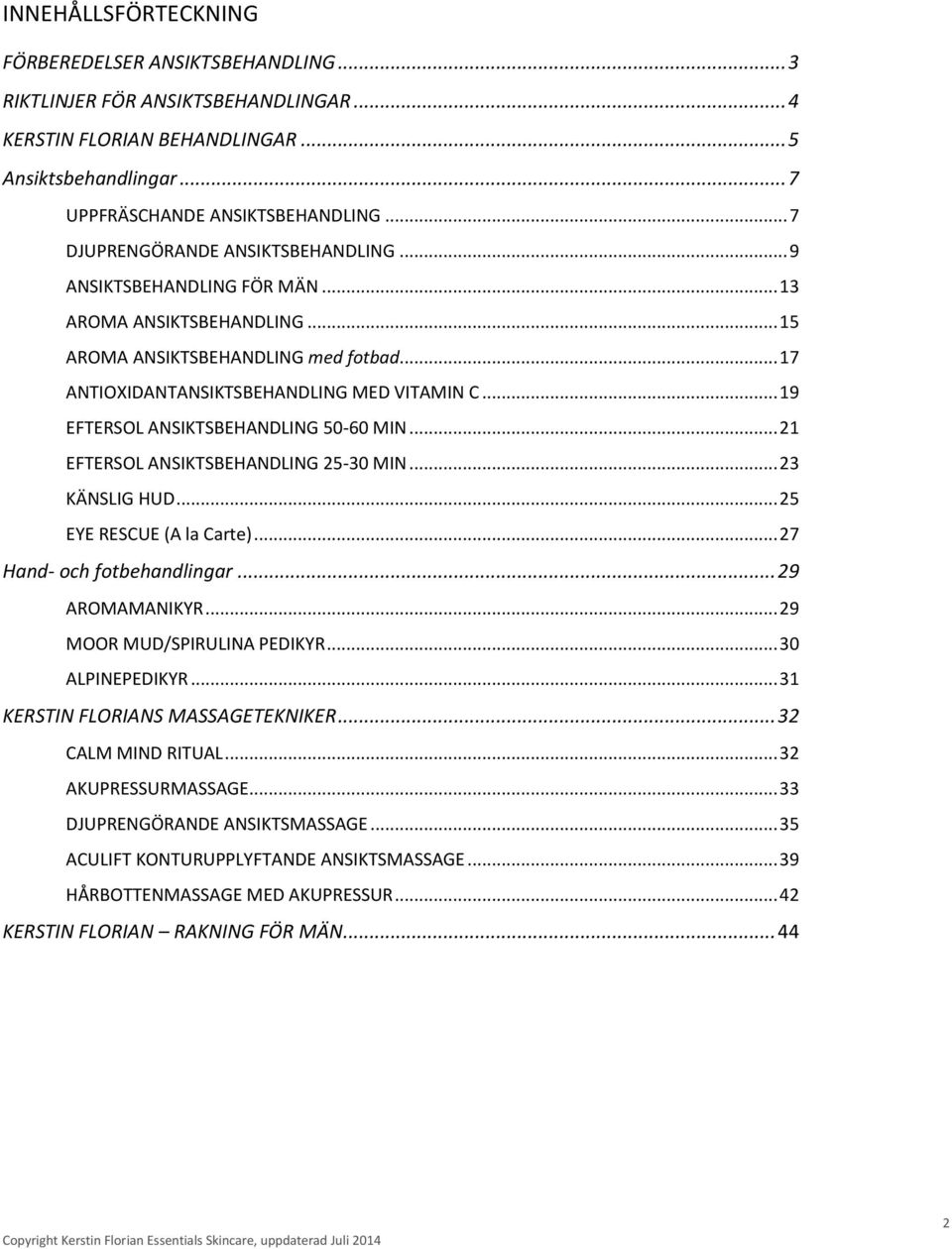 .. 19 EFTERSOL ANSIKTSBEHANDLING 50-60 MIN... 21 EFTERSOL ANSIKTSBEHANDLING 25-30 MIN... 23 KÄNSLIG HUD... 25 EYE RESCUE (A la Carte)... 27 Hand- och fotbehandlingar... 29 AROMAMANIKYR.