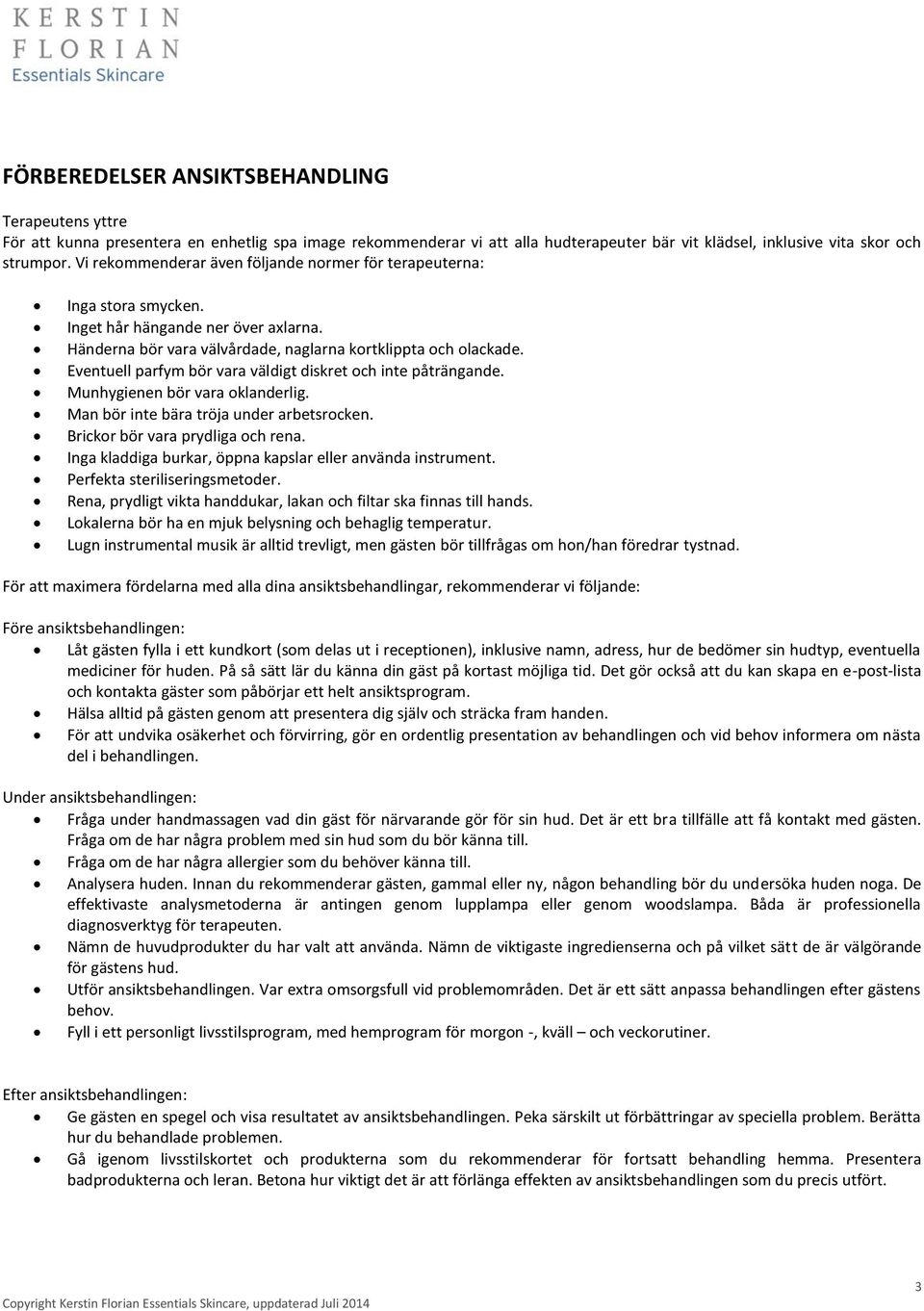 Eventuell parfym bör vara väldigt diskret och inte påträngande. Munhygienen bör vara oklanderlig. Man bör inte bära tröja under arbetsrocken. Brickor bör vara prydliga och rena.