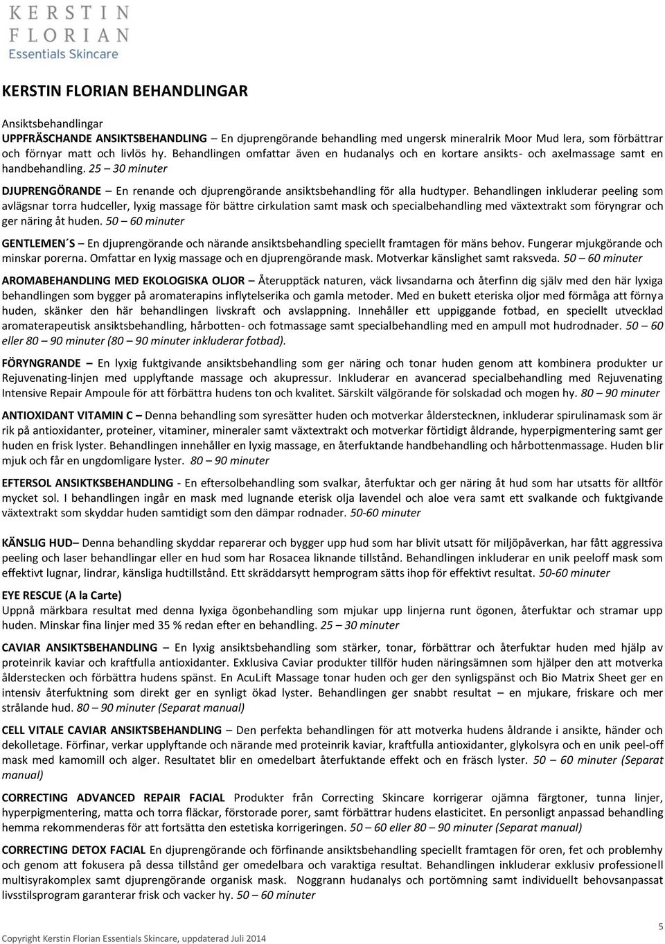Behandlingen inkluderar peeling som avlägsnar torra hudceller, lyxig massage för bättre cirkulation samt mask och specialbehandling med växtextrakt som föryngrar och ger näring åt huden.