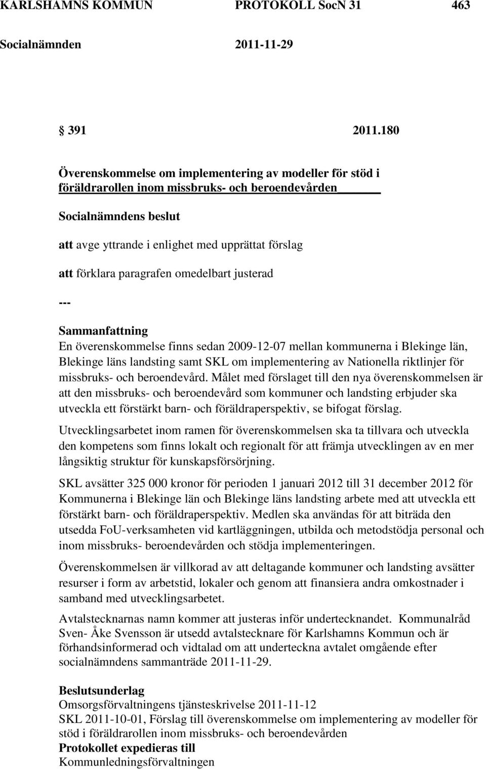 justerad En överenskommelse finns sedan 2009-12-07 mellan kommunerna i Blekinge län, Blekinge läns landsting samt SKL om implementering av Nationella riktlinjer för missbruks- och beroendevård.