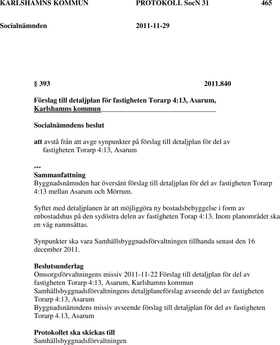 Byggnadsnämnden har översänt förslag till detaljplan för del av fastigheten Torarp 4:13 mellan Asarum och Mörrum.