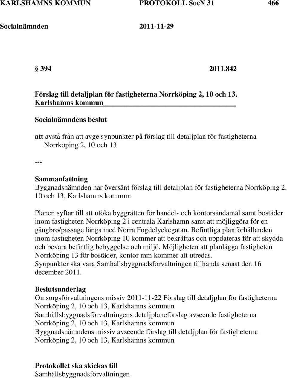 Byggnadsnämnden har översänt förslag till detaljplan för fastigheterna Norrköping 2, 10 och 13, Karlshamns kommun Planen syftar till att utöka byggrätten för handel- och kontorsändamål samt bostäder