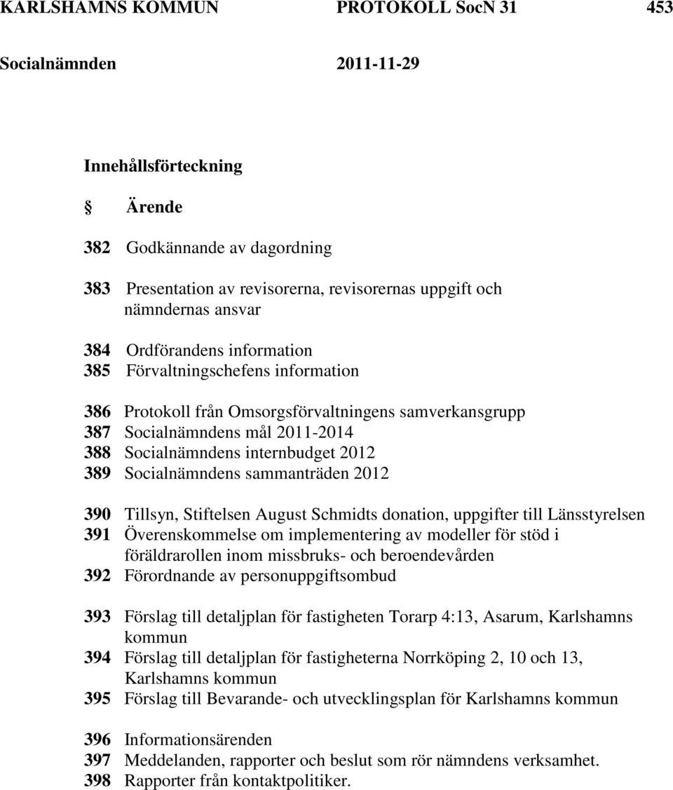 sammanträden 2012 390 Tillsyn, Stiftelsen August Schmidts donation, uppgifter till Länsstyrelsen 391 Överenskommelse om implementering av modeller för stöd i föräldrarollen inom missbruks- och