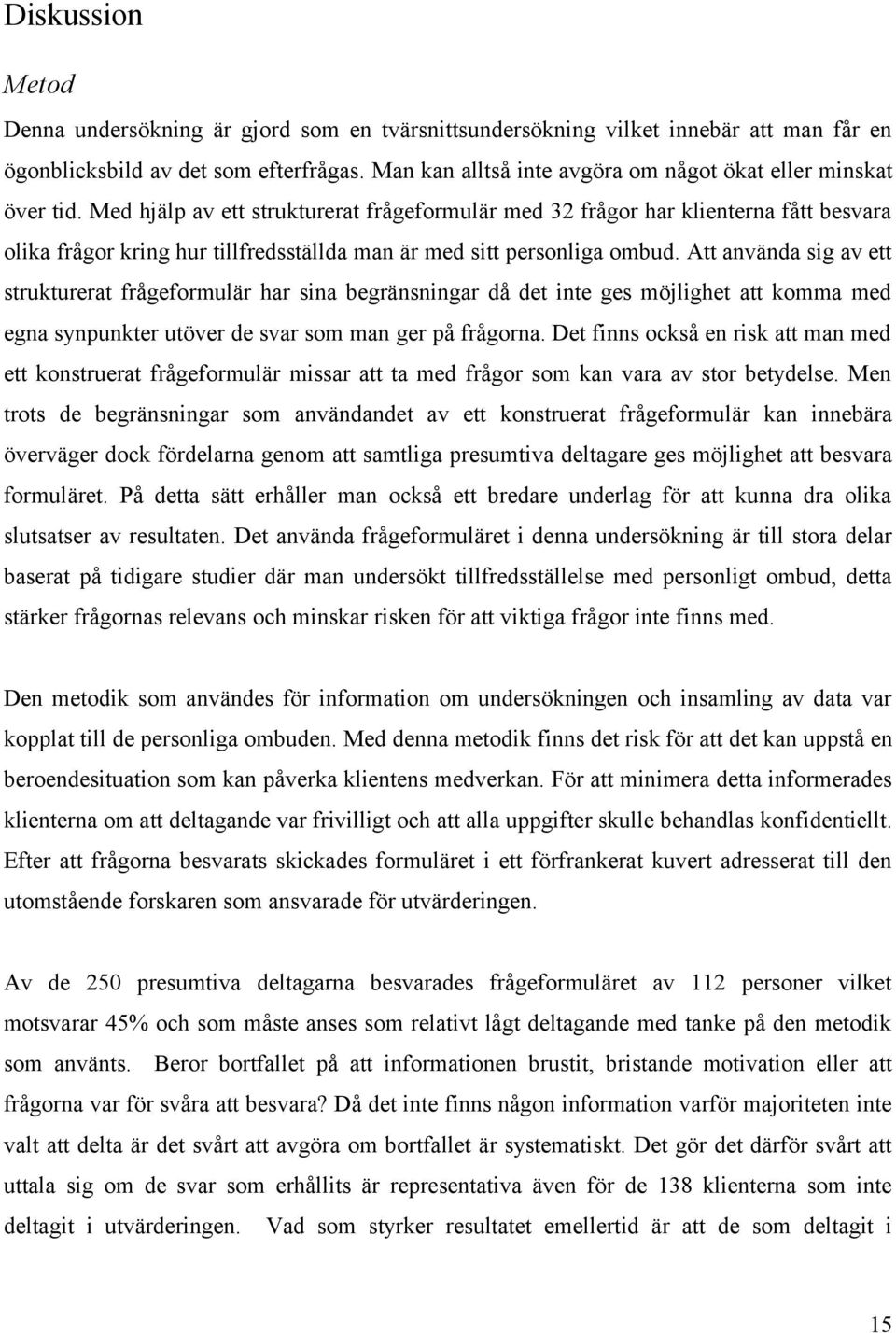 Med hjälp av ett strukturerat frågeformulär med 3 frågor har klienterna fått besvara olika frågor kring hur tillfredsställda man är med sitt personliga ombud.