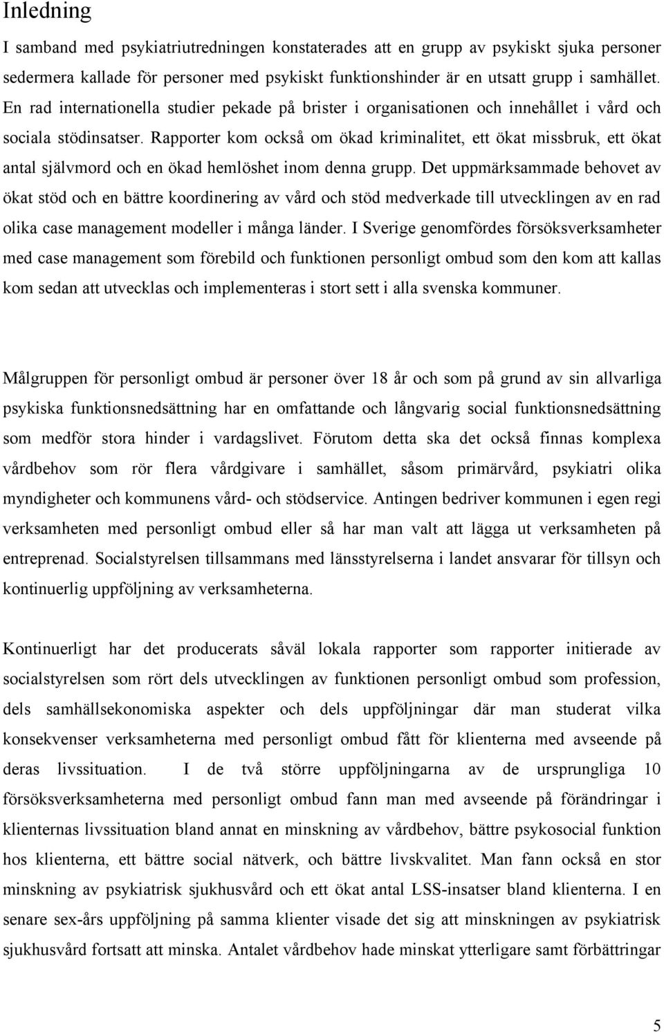 Rapporter kom också om ökad kriminalitet, ett ökat missbruk, ett ökat antal självmord och en ökad hemlöshet inom denna grupp.