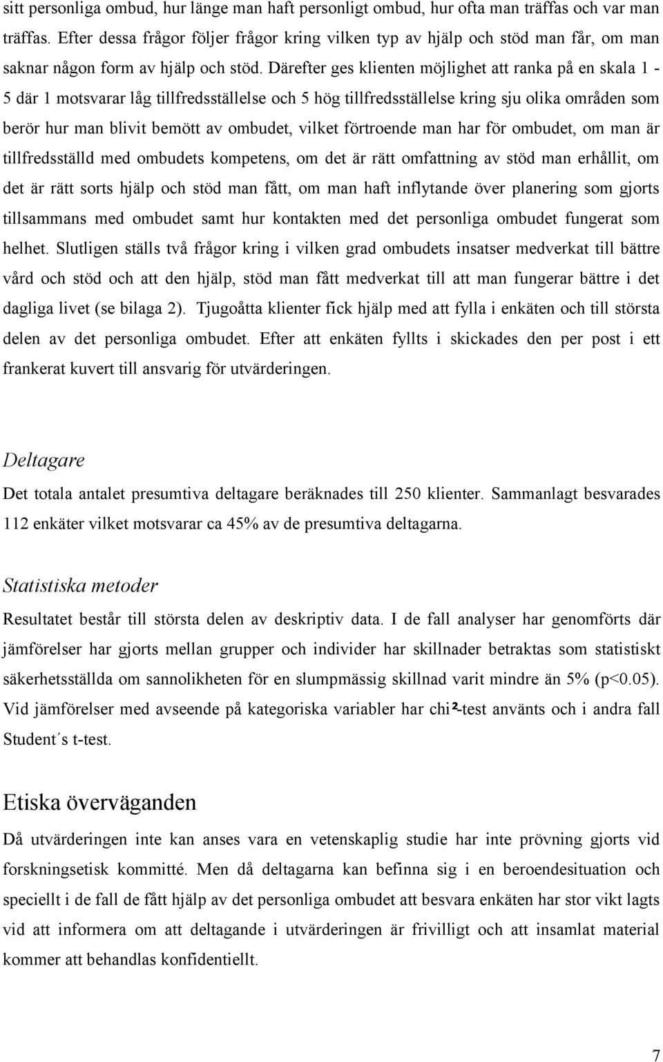 Därefter ges klienten möjlighet att ranka på en skala - 5 där motsvarar låg tillfredsställelse och 5 hög tillfredsställelse kring sju olika områden som berör hur man blivit bemött av ombudet, vilket