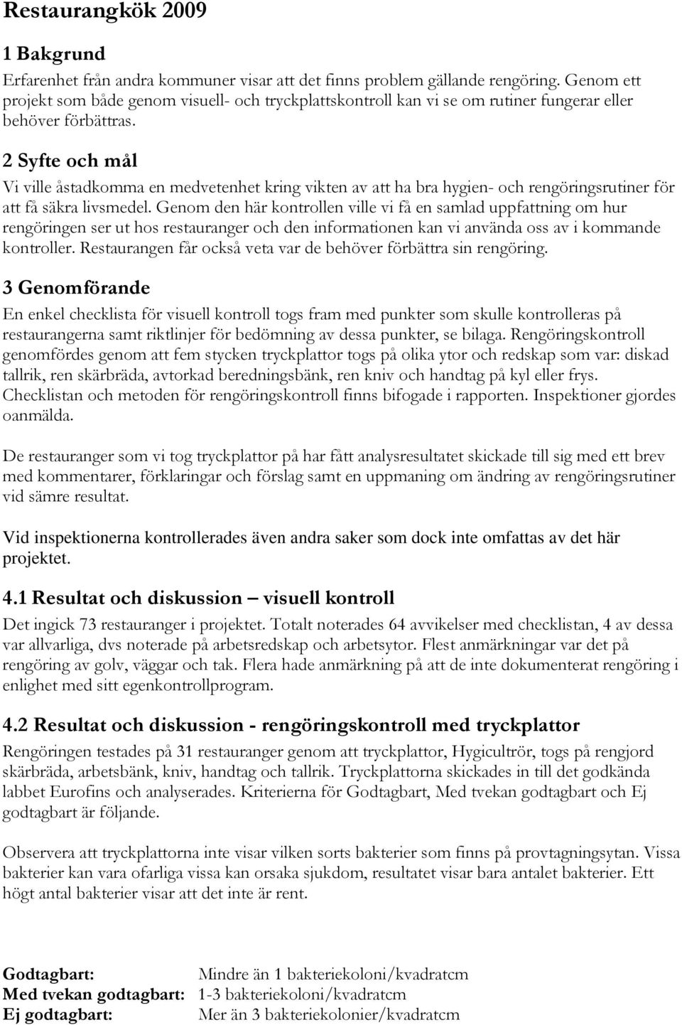 2 Syfte och mål Vi ville åstadkomma en medvetenhet kring vikten av att ha bra hygien- och rengöringsrutiner för att få säkra livsmedel.