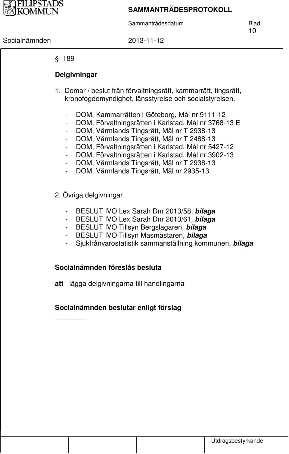 Förvaltningsrätten i Karlstad, Mål nr 5427-12 - DOM, Förvaltningsrätten i Karlstad, Mål nr 3902-13 - DOM, Värmlands Tingsrätt, Mål nr T 2938-13 - DOM, Värmlands Tingsrätt, Mål nr 2935-13 2.