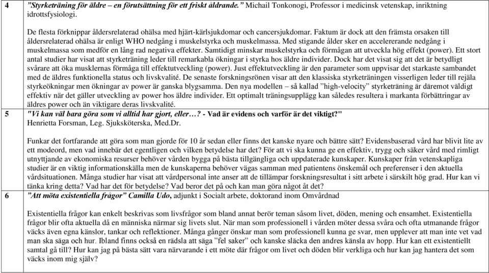 Faktum är dock att den främsta orsaken till åldersrelaterad ohälsa är enligt WHO nedgång i muskelstyrka och muskelmassa.