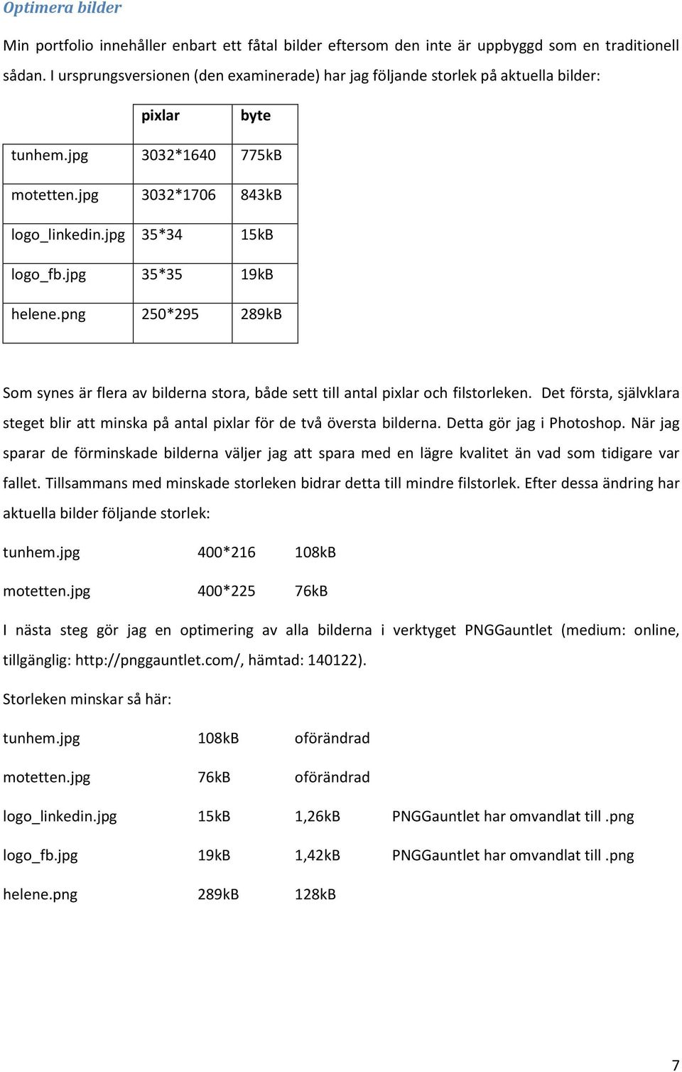 jpg 35*35 19kB helene.png 250*295 289kB Som synes är flera av bilderna stora, både sett till antal pixlar och filstorleken.