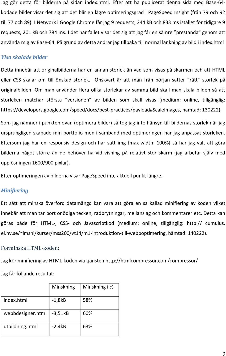 I Network i Google Chrome får jag 9 requests, 244 kb och 833 ms istället för tidigare 9 requests, 201 kb och 784 ms.