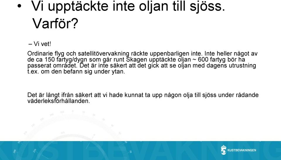 Inte heller något av de ca 150 fartyg/dygn som går runt Skagen upptäckte oljan ~ 600 fartyg bör ha passerat