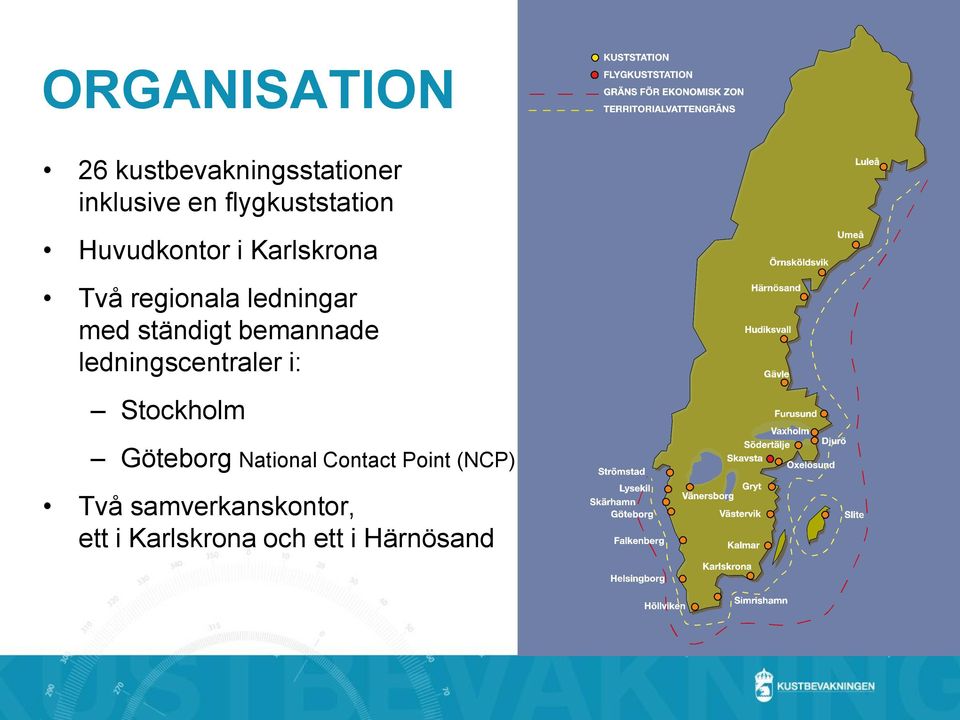 med ständigt bemannade ledningscentraler i: Stockholm Göteborg