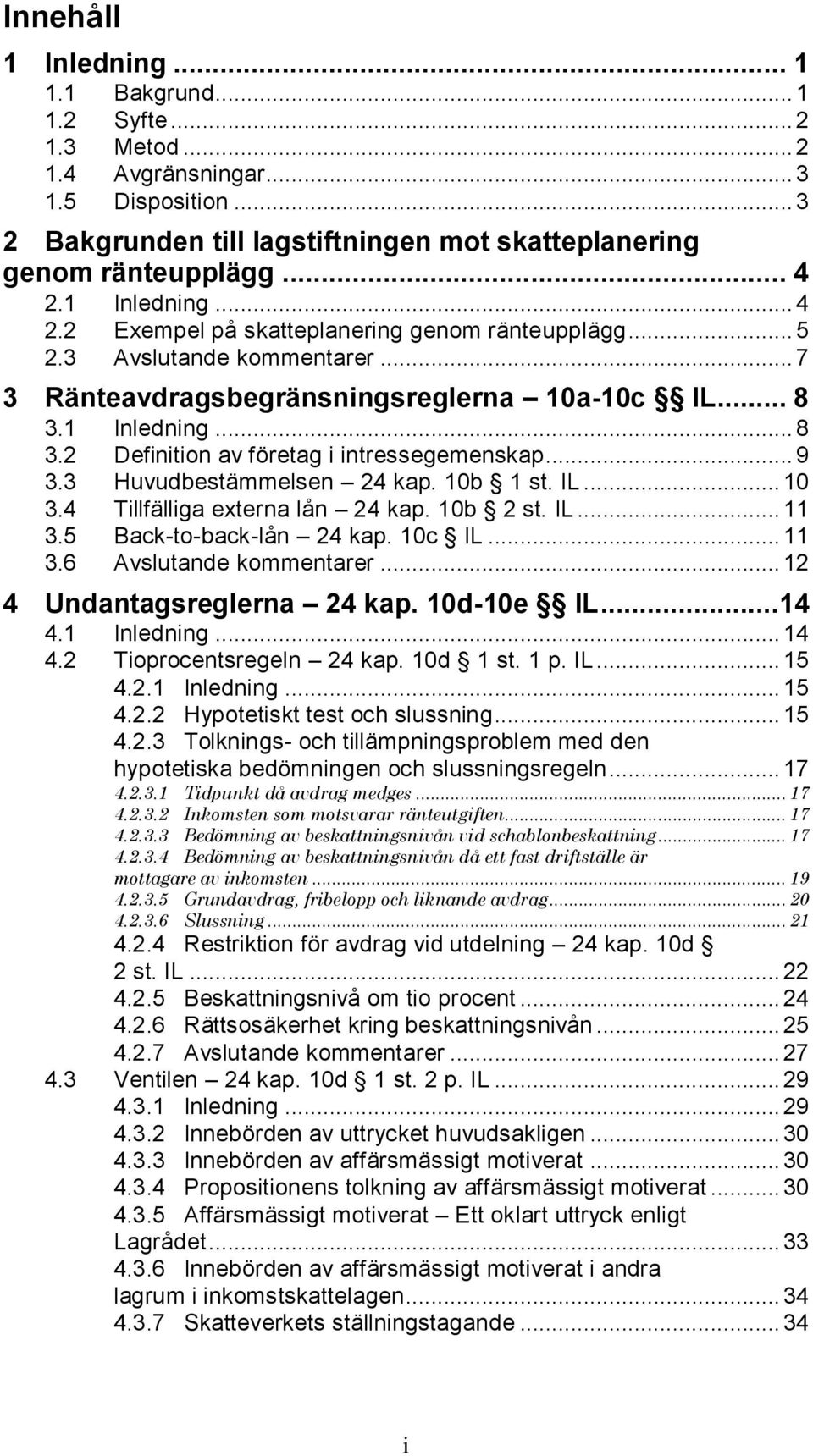 1 Inledning... 8 3.2 Definition av företag i intressegemenskap... 9 3.3 Huvudbestämmelsen 24 kap. 10b 1 st. IL... 10 3.4 Tillfälliga externa lån 24 kap. 10b 2 st. IL... 11 3.5 Back-to-back-lån 24 kap.