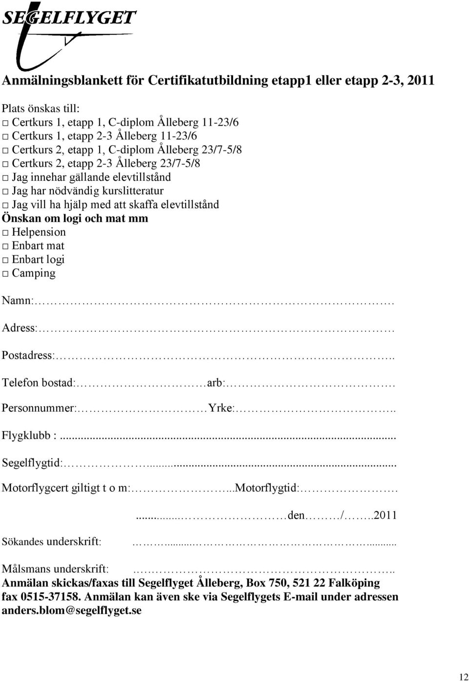 och mat mm Helpension Enbart mat Enbart logi Camping Namn:. Adress: Postadress:.. Telefon bostad: arb:. Personnummer: Yrke:.. Flygklubb :... Segelflygtid:... Motorflygcert giltigt t o m:.